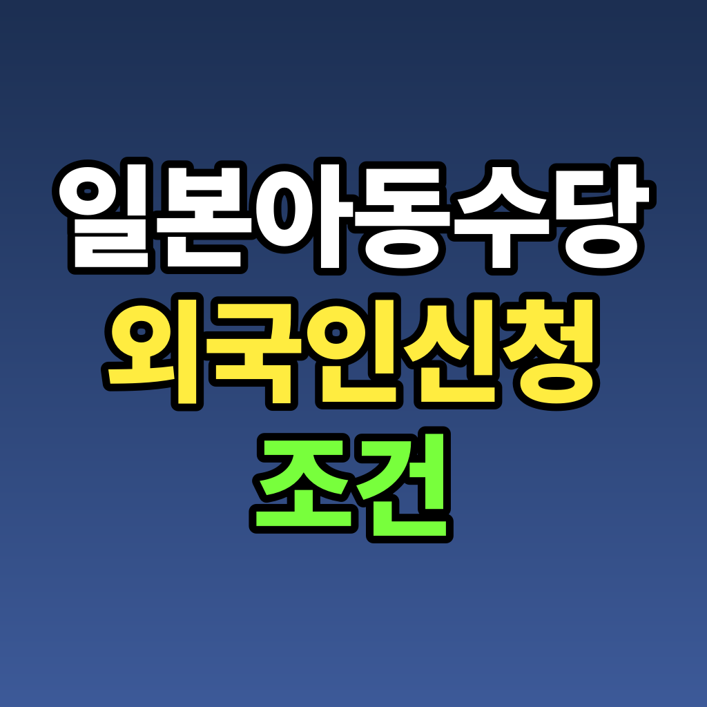일본 아동수당 외국인 신청 조건과 구약소 서류 정리